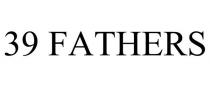 39 FATHERS