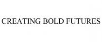 CREATING BOLD FUTURES