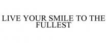 LIVE YOUR SMILE TO THE FULLEST