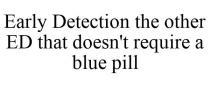 EARLY DETECTION THE OTHER ED THAT DOESN'T REQUIRE A BLUE PILL
