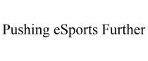 PUSHING ESPORTS FURTHER