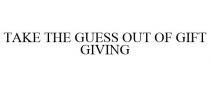 TAKE THE GUESS OUT OF GIFT GIVING