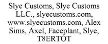 SLYE CUSTOMS, SLYE CUSTOMS LLC., SLYECUSTOMS.COM, WWW.SLYECUSTOMS.COM, ALEX SIMS, AXEL, FACEPLANT, SLYE, T8ERTOT