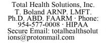 TOTAL HEALTH SOLUTIONS, INC. T. BOLAND ARNP. LMFT. PH.D. ABD. FAARM PHONE: 954-577-0008 HIPAA SECURE EMAIL: TOTALHEALTHSOLUTIONS@PROTONMAIL.COM