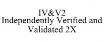 IV&V2 INDEPENDENTLY VERIFIED AND VALIDATED 2X