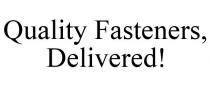 QUALITY FASTENERS, DELIVERED!