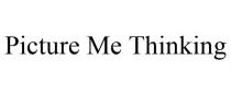 PICTURE ME THINKING