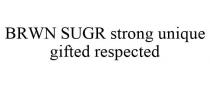 BRWN SUGR STRONG UNIQUE GIFTED RESPECTED