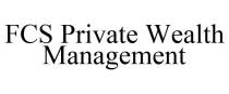 FCS PRIVATE WEALTH MANAGEMENT