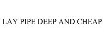 LAY PIPE DEEP AND CHEAP