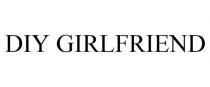 DIY GIRLFRIEND