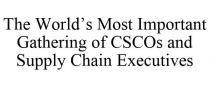 THE WORLD'S MOST IMPORTANT GATHERING OF CSCOS AND SUPPLY CHAIN EXECUTIVES