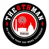 THE 6TH MAN BE BETTER THAN YOU WERE YESTERDAY PODCAST