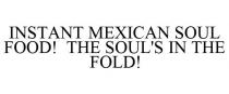 INSTANT MEXICAN SOUL FOOD! THE SOUL'S IN THE FOLD!