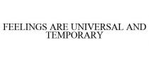 FEELINGS ARE UNIVERSAL AND TEMPORARY