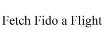 FETCH FIDO A FLIGHT
