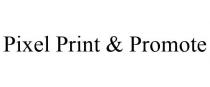 PIXEL PRINT & PROMOTE