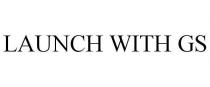 LAUNCH WITH GS