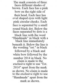 THE MARK CONSISTS OF THREE FACES DIFFERENT SHADES OF BROWN. EACH FACE HAS A PINK BOW ON THE RIGHT SIDE OF THEIR HEAD. EACH FACE HAS OVAL SHAPED EYES WITH LIGHT PINK CIRCULAR CHEEKS. EACH FACE IS SEPARATED BY A SMALL ROUND BLACK DOT. BELOW THE FACES SEPARATED BY DOTS IS A BLACK LINE WITH THE WORD 