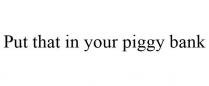 PUT THAT IN YOUR PIGGY BANK