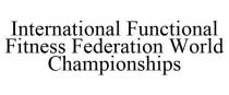 INTERNATIONAL FUNCTIONAL FITNESS FEDERATION WORLD CHAMPIONSHIPS