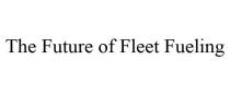 THE FUTURE OF FLEET FUELING