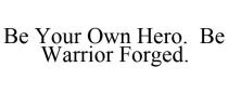 BE YOUR OWN HERO. BE WARRIOR FORGED.