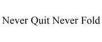 NEVER QUIT NEVER FOLD