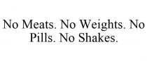 NO MEATS. NO WEIGHTS. NO PILLS. NO SHAKES.