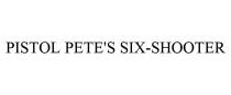 PISTOL PETE'S SIX-SHOOTER
