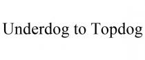 UNDERDOG TO TOPDOG
