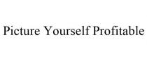 PICTURE YOURSELF PROFITABLE