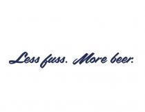 LESS FUSS. MORE BEER.