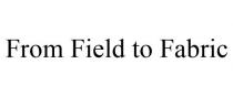 FROM FIELD TO FABRIC