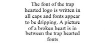 THE FONT OF THE TRAP HEARTED LOGO IS WRITTEN IN ALL CAPS AND FONTS APPEAR TO BE DRIPPING. A PICTURE OF A BROKEN HEART IS IN BETWEEN THE TRAP HEARTED FONTS