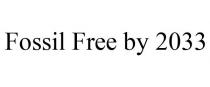 FOSSIL FREE BY 2033