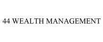 44 WEALTH MANAGEMENT