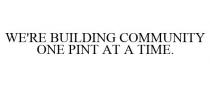 WE'RE BUILDING COMMUNITY ONE PINT AT A TIME.