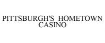 PITTSBURGH'S HOMETOWN CASINO