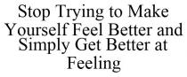 STOP TRYING TO MAKE YOURSELF FEEL BETTER AND SIMPLY GET BETTER AT FEELING