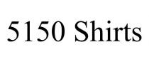 5150 SHIRTS