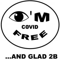 I'M COVID FREE...AND GLAD 2B