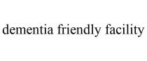 DEMENTIA FRIENDLY FACILITY