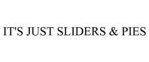 IT'S JUST SLIDERS & PIES