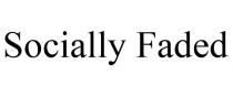 SOCIALLY FADED