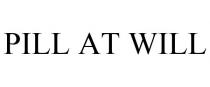 PILL AT WILL