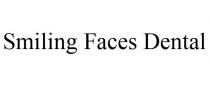 SMILING FACES DENTAL