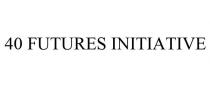 40 FUTURES INITIATIVE