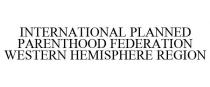 INTERNATIONAL PLANNED PARENTHOOD FEDERATION WESTERN HEMISPHERE REGION