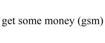 GET SOME MONEY (GSM)